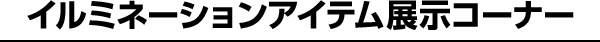 イルミネーションアイテム展示コーナー